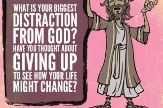 What is your biggest distraction from God? Have you thought about giving it up to see how your life might change?