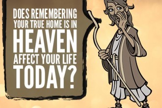 Does Remembering Your True Home Is In Heaven Affect Your Life Today?