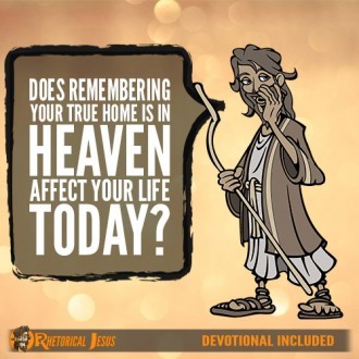 Does Remembering Your True Home Is In Heaven Affect Your Life Today?