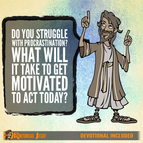 Do You Struggle With Procrastination? What Will It Take To Get Motivated To Act Today?