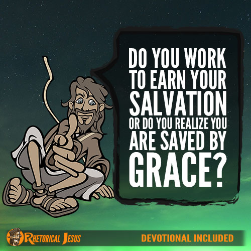 Do You Work To Earn Your Salvation Or Do You Realize You Are Saved By Grace?
