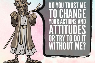Do You Trust Me To Change Your Actions and Attitudes Or Try To Do It Without Me?