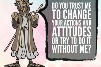 Do You Trust Me To Change Your Actions and Attitudes Or Try To Do It Without Me?