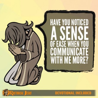 Have you noticed a sense of ease when you communicate with me more?