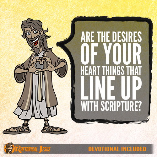 Are The Desires Of Your Heart Things That Line Up With Scripture?