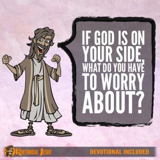 If God is on your side, what do you have to worry about?