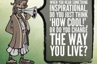 When you hear something inspirational, do you just think ‘how cool!’, or do you change the way you live?