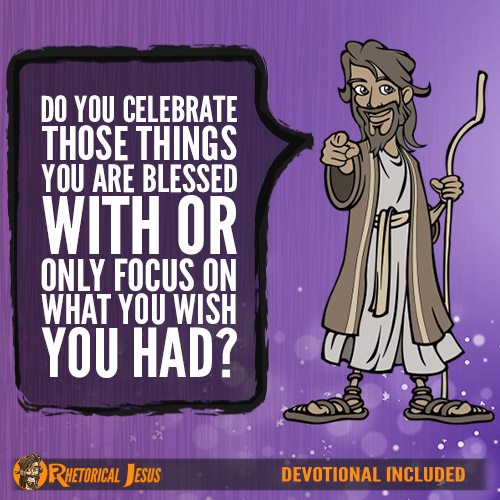 Do You Celebrate Those Things You Are Blessed With or Only Focus On What You Wish You Had?