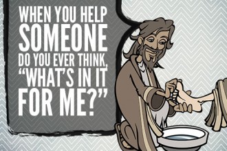 When you help someone do you ever think, “What’s in it for me?”