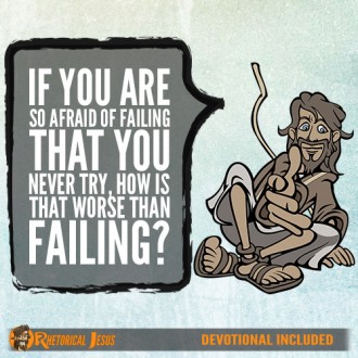 If you are so afraid of failing that you never try, how is that worse than failing?