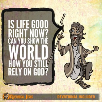 Is life good right now? Can you show the world how you still rely on God?