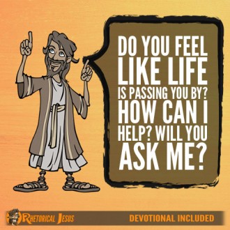 Do You Feel Like Life Is Passing You By? How Can I Help? Will You Ask Me?