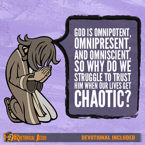 God is omnipotent, omnipresent, and omniscient. So why do we struggle to trust Him when our lives get chaotic?