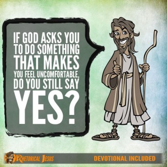 If God asks you to do something that makes you feel uncomfortable, do you still say yes?