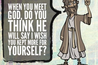 When you meet God, do you think he will say I wish you kept more for yourself?