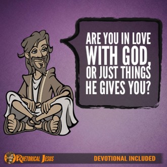 Are you in Love with God, or just the things He gives you?