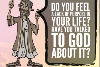 Do you feel a lack of purpose in your life? Have you talked to God about it?