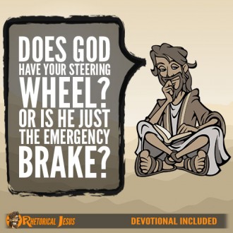 Does God have your steering wheel? Or is He just the emergency brake?