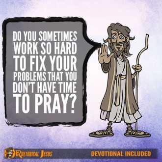 Do You Sometimes Work So Hard To Fix Your Problems That You Don’t Have Time To Pray?