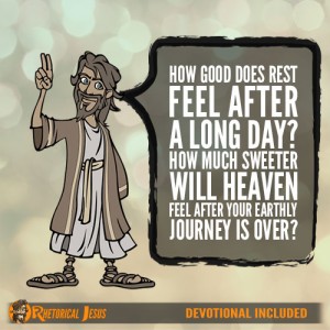How Good Does Rest Feel After A Long Day? How Much Sweeter Will Heaven Feel After Your Earthly Journey Is Over?