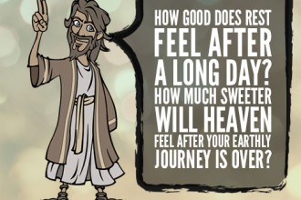 How Good Does Rest Feel After A Long Day? How Much Sweeter Will Heaven Feel After Your Earthly Journey Is Over?