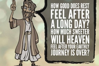 How Good Does Rest Feel After A Long Day? How Much Sweeter Will Heaven Feel After Your Earthly Journey Is Over?