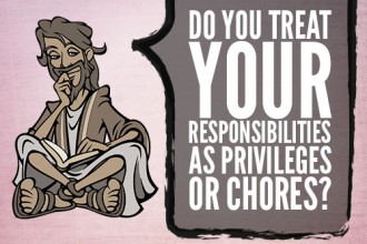 Do You Treat Your Responsibilities As Privileges or Chores?