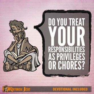Do You Treat Your Responsibilities As Privileges or Chores?