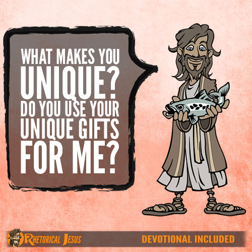 What Makes You Unique? Do You Use Your Unique Gifts For Me?