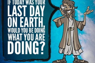 If today was your last day on earth, would you be doing what you are doing?