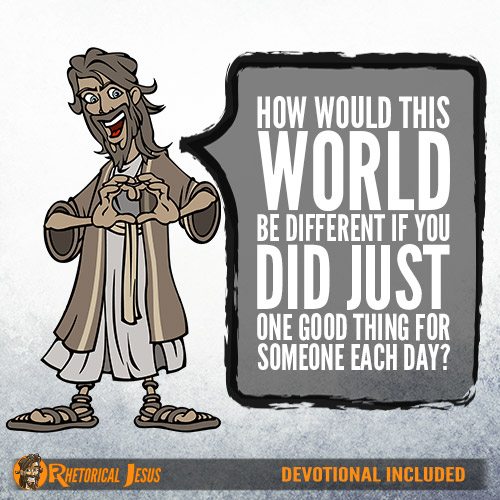 How would this world be different if you did just one good thing for someone each day?
