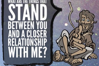 What Are The Things That Stand Between You And A Closer Relationship With Me?