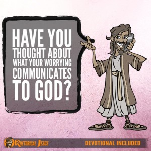 Have you thought about what your worrying communicates to God?