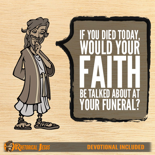 If You Died Today, Would Your Faith Be Talked About At Your Funeral?