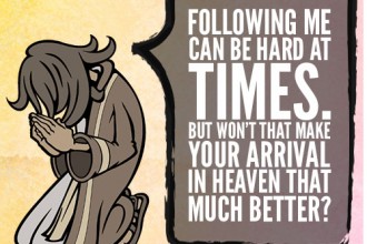 Following me can be hard at times. But won’t that make your arrival in heaven that much better?