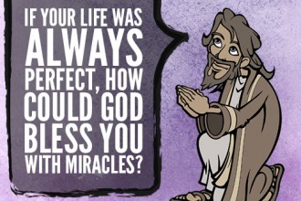 If your life was always perfect, how could God bless you with miracles?
