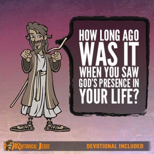 How long ago was it when you saw God’s presence in your life?