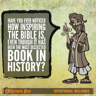 Have you ever noticed how inspiring the Bible is, even though it has been the most dissected book in history?