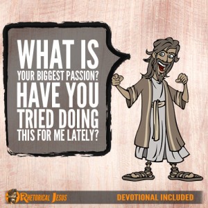 What is your biggest passion? Have you tried doing this for me lately?