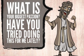 What is your biggest passion? Have you tried doing this for me lately?