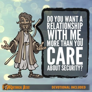 Do you want a relationship with me, more than you care about security?