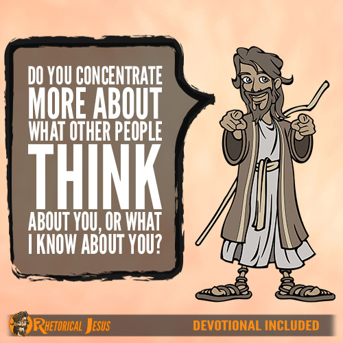 Do you concentrate more about what other people think about you, or what I know about you?