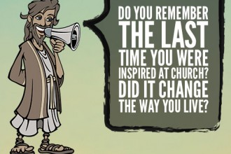 Do you remember the last time you were inspired at church? Did it change the way you live?