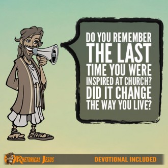 Do you remember the last time you were inspired at church? Did it change the way you live?