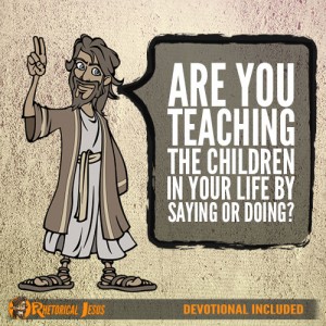Are you teaching the children in your life by saying or doing?