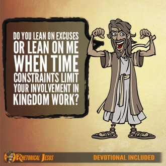 Do You Lean On Excuses Or Lean On Me When Time Constraints Limit Your Involvement in Kingdom Work?