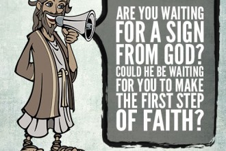 Are you waiting for a sign from God? Could he be waiting for you to make the first step of faith?