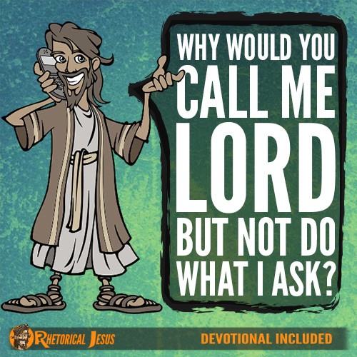 Why would you call Me Lord but not do what I ask?