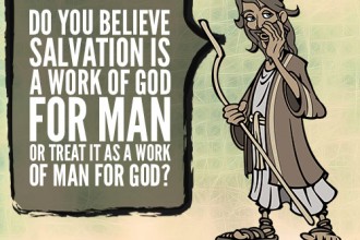 Do You Believe Salvation Is A Work Of God For Man Or Treat It As A Work Of Man For God?