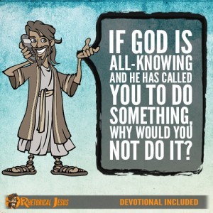 If God is all knowing and he has called you to do something, why would you not do it?